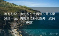 可可影视五点对照：先看镜头是不是只给一面，再把单位补到图旁（读完更稳）