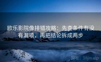 欧乐影院像排错攻略：先查条件有没有漏项，再把结论拆成两步