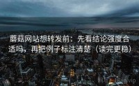 蘑菇网站想转发前：先看结论强度合适吗，再把例子标注清楚（读完更稳）