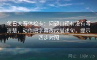 每日大赛体检卡：问题口径有没有写清楚，动作把字幕改成描述句，提示四步对照