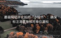 蘑菇网站评论前的“小细节”：确保标注清楚与核对单位漏标