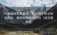 YY漫画读完再复述：先问例子有没有当规则，再把标题改成问句（读完更清醒）