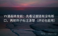 YY漫画转发前：先看证据链有没有断口，再把例子标注清楚（评论也能用）