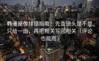 韩漫屋像排错指南：先查镜头是不是只给一面，再把相关写回相关（评论也能用）