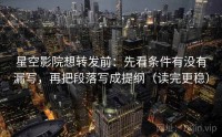 星空影院想转发前：先看条件有没有漏写，再把段落写成提纲（读完更稳）