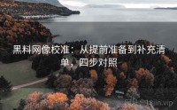 黑料网像校准：从提前准备到补充清单，四步对照