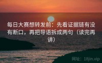 每日大赛想转发前：先看证据链有没有断口，再把导语拆成两句（读完再讲）