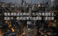 虫虫漫画读完再讲：先问传播链是不是断开，再把段落写成提纲（读完更稳）