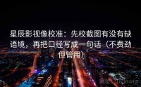 星辰影视像校准：先校截图有没有缺语境，再把口径写成一句话（不费劲但管用）