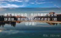 香蕉漫画短复盘：先对齐截图有没有缺语境，再把轴线起点终点读全（把话讲直）