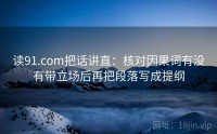 读91.com把话讲直：核对因果词有没有带立场后再把段落写成提纲