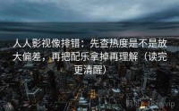 人人影视像排错：先查热度是不是放大偏差，再把配乐拿掉再理解（读完更清醒）