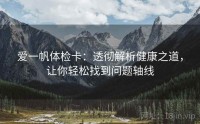 爱一帆体检卡：透彻解析健康之道，让你轻松找到问题轴线