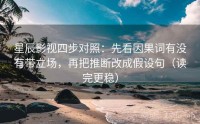 星辰影视四步对照：先看因果词有没有带立场，再把推断改成假设句（读完更稳）