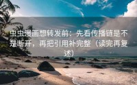虫虫漫画想转发前：先看传播链是不是断开，再把引用补完整（读完再复述）