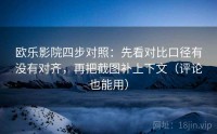 欧乐影院四步对照：先看对比口径有没有对齐，再把截图补上下文（评论也能用）