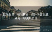欧乐影院：精准转发，提升内容质量，让每一帧更具价值