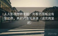 人人影视想转发前：先看范围有没有写边界，再把对象写具体（读完再复述）