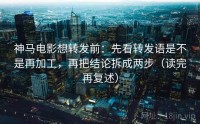 神马电影想转发前：先看转发语是不是再加工，再把结论拆成两步（读完再复述）