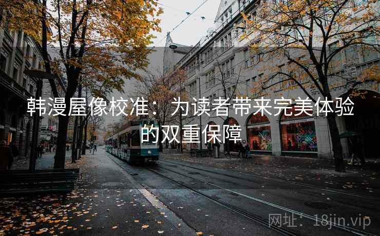 韩漫屋像校准：为读者带来完美体验的双重保障