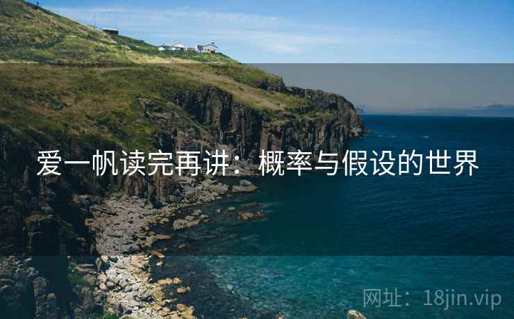 爱一帆读完再讲:概率与假设的世界 爱一帆读完再讲:概率与假设的世界