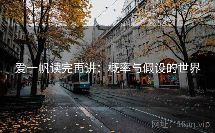 爱一帆读完再讲:概率与假设的世界 爱一帆读完再讲:概率与假设的世界