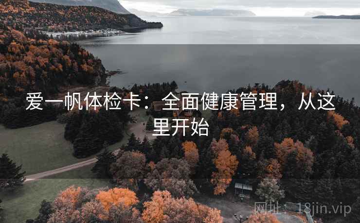 爱一帆体检卡：全面健康管理，从这里开始