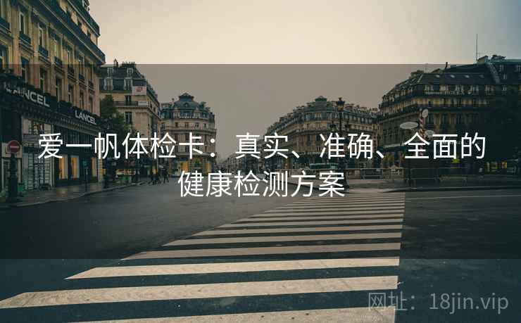 爱一帆体检卡：真实、准确、全面的健康检测方案