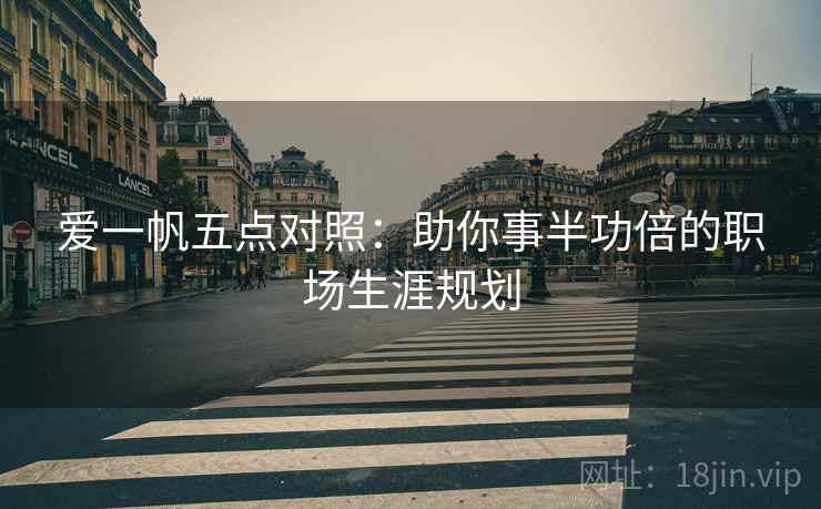 爱一帆五点对照：助你事半功倍的职场生涯规划