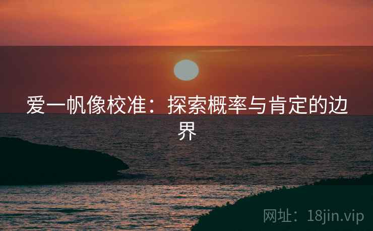 爱一帆像校准：探索概率与肯定的边界