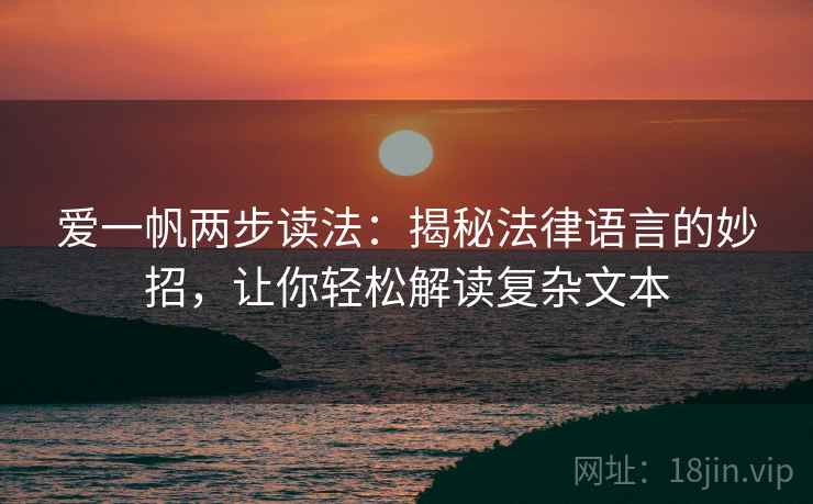 爱一帆两步读法：揭秘法律语言的妙招，让你轻松解读复杂文本