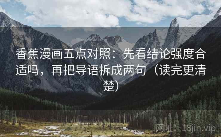 香蕉漫画五点对照：先看结论强度合适吗，再把导语拆成两句（读完更清楚）